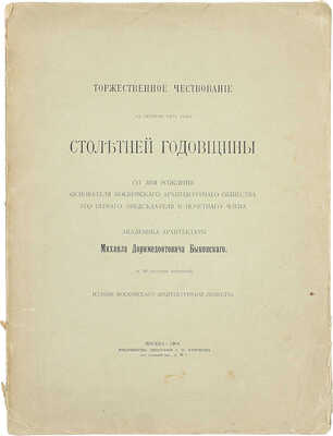 Торжественное чествование 29 октября 1901 года столетней годовщины со дня рождения основателя Московского архитектурного общества его первого председателя и почетного члена академика архитектуры Михаила Дормедонтовича Быковского. М., 1903.